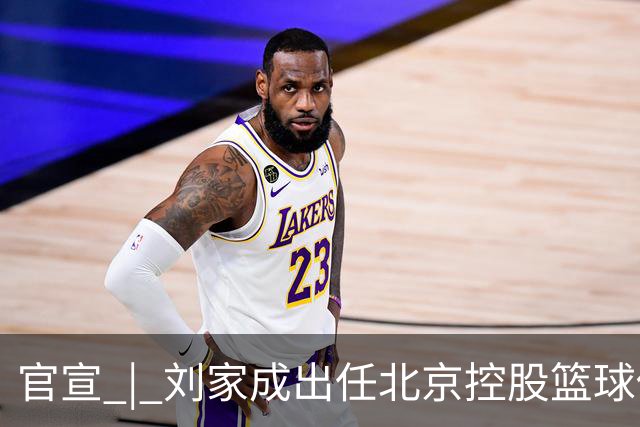 官宣 | 刘家成出任北京控股篮球俱乐部总经理